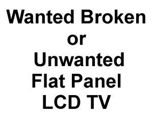 Wanted: Old Broken or Unwanted Flat Panel LCD TV. Free