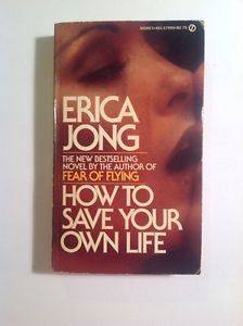 HOW TO SAVE YOUR OWN LIFE by Erica Jong